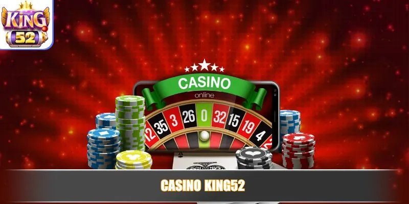 Khám phá thông tin thú vị về sảnh Casino tại King52