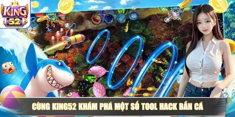 Cùng King52 khám phá một số tool hack bắn cá