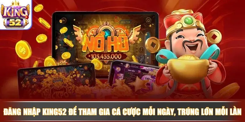 Đăng nhập King52 để tham gia cá cược mỗi ngày, trúng lớn mỗi lần