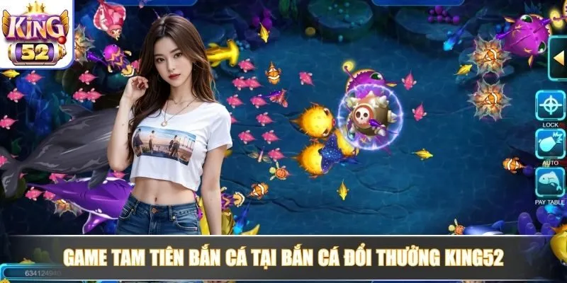 Game tam tiên bắn cá tại bắn cá đổi thưởng King52