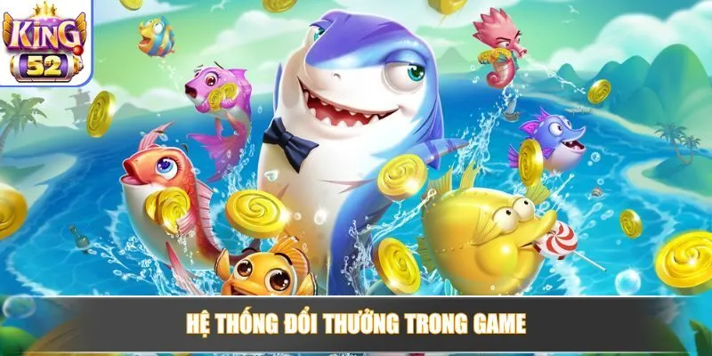 Khám phá hệ thống đổi thưởng hấp dẫn trong game