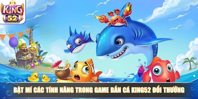 Khám phá tính năng nổi bật trong game bắn cá