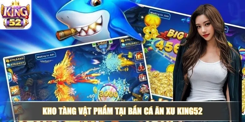 Kho tàng vật phẩm tại bắn cá ăn xu King52