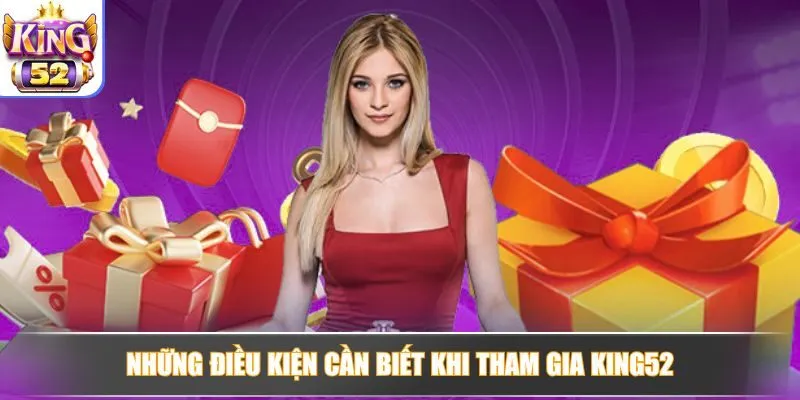 Những điều kiện cần biết khi tham gia King52