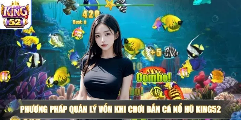 Phương pháp quản lý vốn khi chơi bắn cá nổ hũ King52