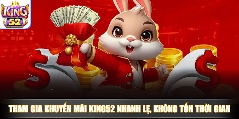 Tham gia khuyến mãi King52 nhanh lẹ, không tốn thời gian