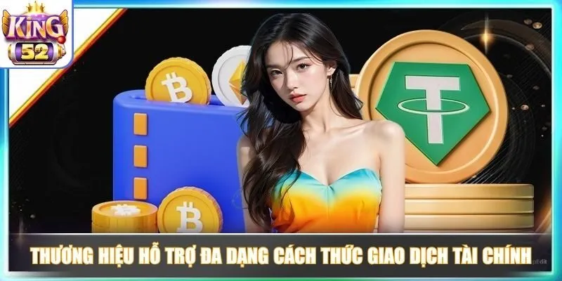 Thương hiệu hỗ trợ đa dạng cách thức giao dịch tài chính