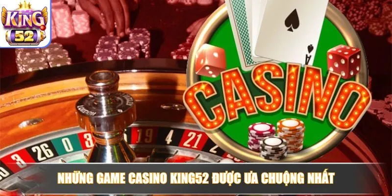 Top game Casino King52 được yêu thích, luôn thu hút người chơi