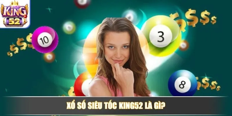 Xổ Số Siêu Tốc KING52 là gì?